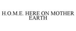 H.O.M.E. HERE ON MOTHER EARTH trademark