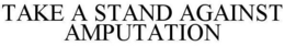 TAKE A STAND AGAINST AMPUTATION trademark