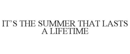 IT'S THE SUMMER THAT LASTS A LIFETIME trademark
