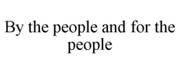 BY THE PEOPLE AND FOR THE PEOPLE trademark