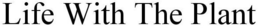 LIFE WITH THE PLANT trademark