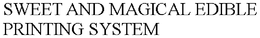 SWEET AND MAGICAL EDIBLE PRINTING SYSTEM trademark