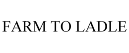 FARM TO LADLE trademark