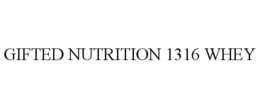 GIFTED NUTRITION 1316 WHEY trademark