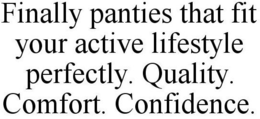 FINALLY PANTIES THAT FIT YOUR ACTIVE LIFESTYLE PERFECTLY. QUALITY. COMFORT. CONFIDENCE. trademark