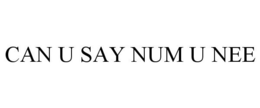CAN U SAY NUM U NEE trademark
