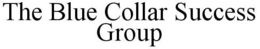 THE BLUE COLLAR SUCCESS GROUP trademark