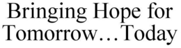 BRINGING HOPE FOR TOMORROW...TODAY trademark