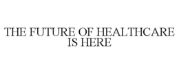 THE FUTURE OF HEALTHCARE IS HERE trademark