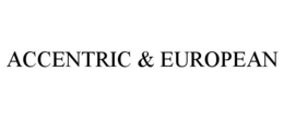 ACCENTRIC & EUROPEAN trademark