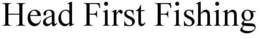 HEAD FIRST FISHING trademark
