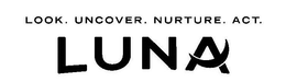 LUNA LOOK. UNCOVER. NURTURE. ACT. trademark