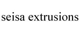 SEISA EXTRUSIONS trademark