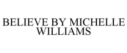 BELIEVE BY MICHELLE WILLIAMS trademark
