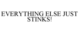 EVERYTHING ELSE JUST STINKS! trademark