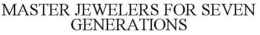 MASTER JEWELERS FOR SEVEN GENERATIONS trademark