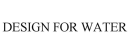 DESIGN FOR WATER trademark
