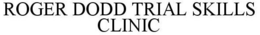 ROGER DODD TRIAL SKILLS CLINIC trademark