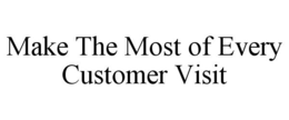 MAKE THE MOST OF EVERY CUSTOMER VISIT trademark