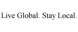 LIVE GLOBAL. STAY LOCAL. trademark