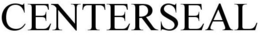 CENTERSEAL trademark
