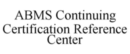 ABMS CONTINUING CERTIFICATION REFERENCE CENTER trademark