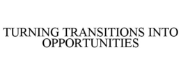 TURNING TRANSITIONS INTO OPPORTUNITIES trademark