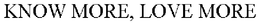 KNOW MORE, LOVE MORE trademark