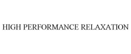 HIGH PERFORMANCE RELAXATION trademark