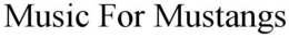 MUSIC FOR MUSTANGS trademark