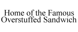 HOME OF THE FAMOUS OVERSTUFFED SANDWICH trademark