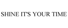 SHINE IT'S YOUR TIME trademark
