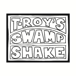 T-ROY'S SWAMP SHAKE trademark