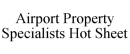 AIRPORT PROPERTY SPECIALISTS HOT SHEET trademark