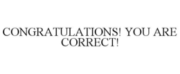CONGRATULATIONS! YOU ARE CORRECT! trademark