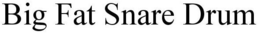 BIG FAT SNARE DRUM trademark