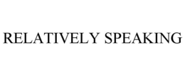 RELATIVELY SPEAKING trademark
