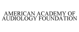 AMERICAN ACADEMY OF AUDIOLOGY FOUNDATION trademark
