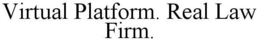 VIRTUAL PLATFORM. REAL LAW FIRM. trademark