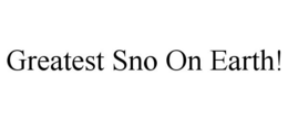 GREATEST SNO ON EARTH! trademark