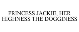 PRINCESS JACKIE, HER HIGHNESS THE DOGGINESS trademark