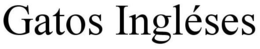 GATOS INGLÉSES trademark