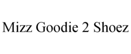 MIZZ GOODIE 2 SHOEZ trademark