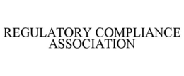 REGULATORY COMPLIANCE ASSOCIATION trademark