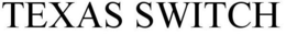 TEXAS SWITCH trademark