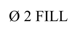 Ø 2 FILL trademark