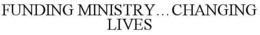 FUNDING MINISTRY...CHANGING LIVES trademark