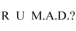 R U M.A.D.? trademark