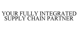 YOUR FULLY INTEGRATED SUPPLY CHAIN PARTNER trademark