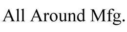 ALL AROUND MFG. trademark